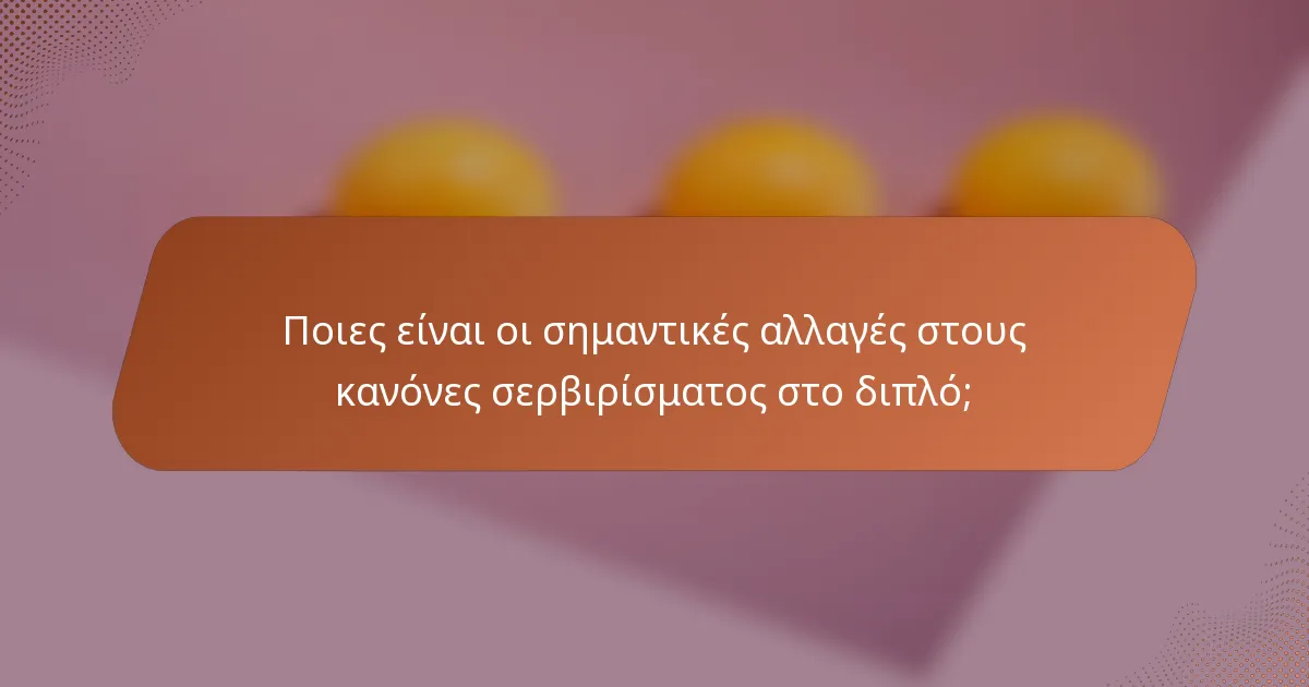 Ποιες είναι οι σημαντικές αλλαγές στους κανόνες σερβιρίσματος στο διπλό;