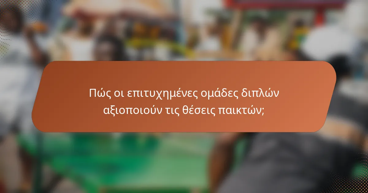 Πώς οι επιτυχημένες ομάδες διπλών αξιοποιούν τις θέσεις παικτών;